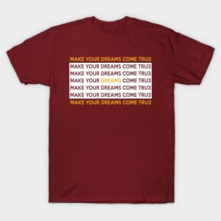 Make your dreams come  tshirt gifts T-Shirt